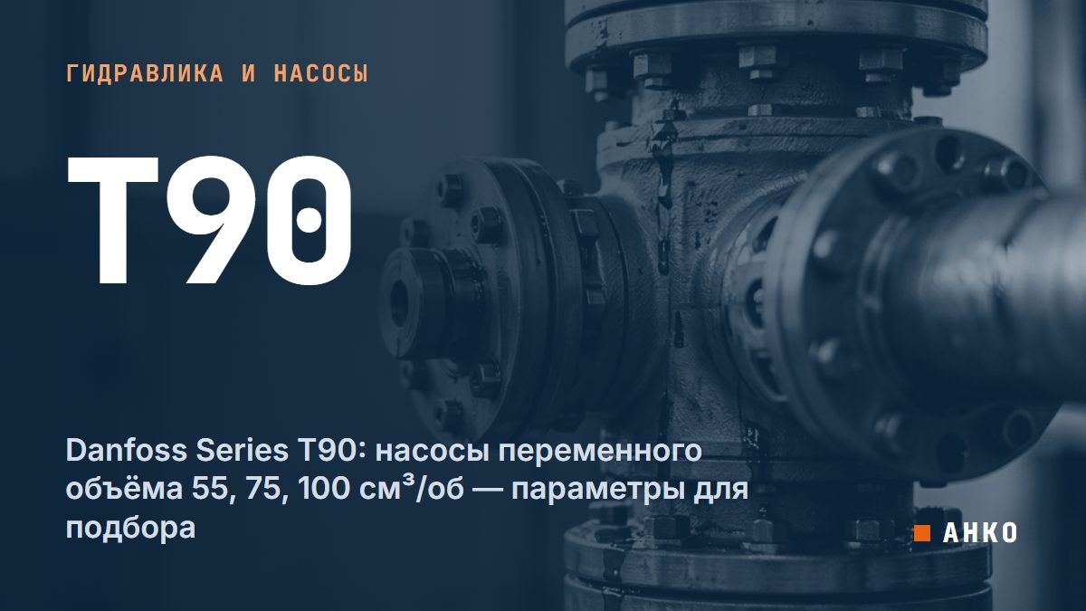Danfoss Series T90: насосы переменного объёма 55, 75, 100 см³/об — параметры для подбора