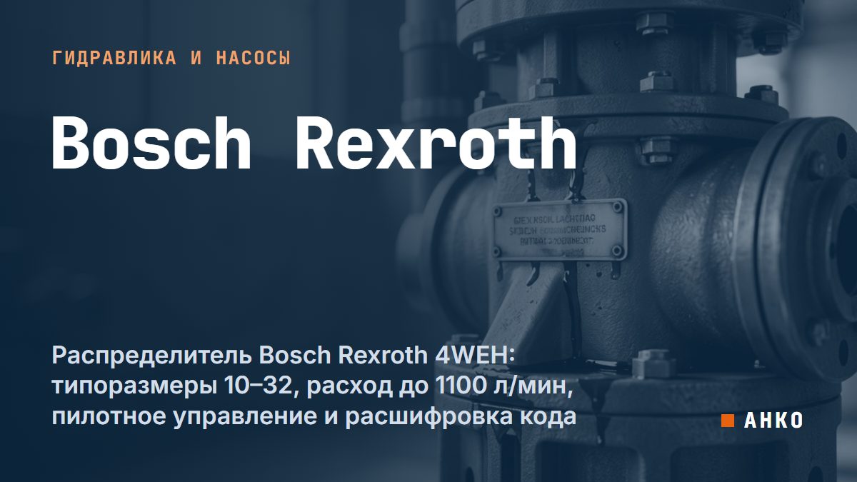 Распределитель Bosch Rexroth 4WEH: типоразмеры 10–32, расход до 1100 л/мин, пилотное управление и расшифровка кода