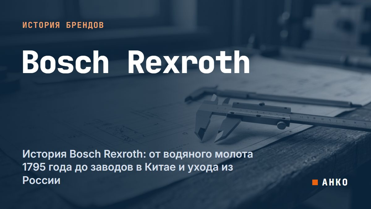 История Bosch Rexroth: от водяного молота 1795 года до заводов в Китае и ухода из России