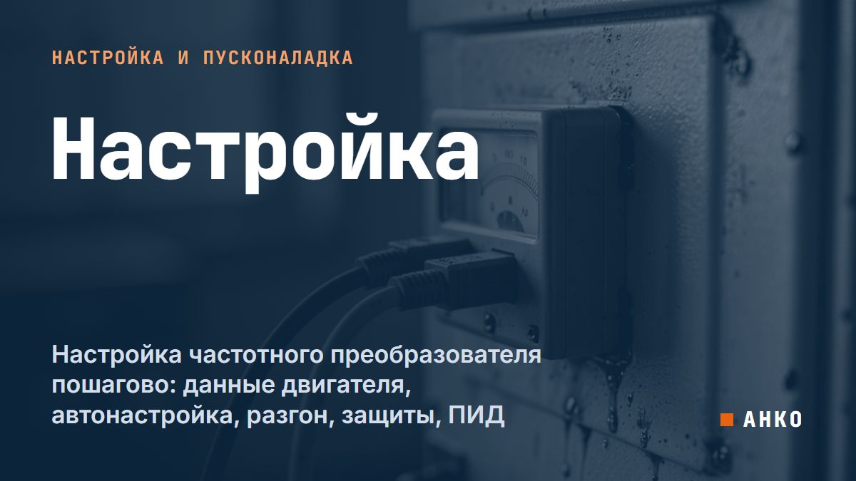 Настройка частотного преобразователя пошагово: данные двигателя, автонастройка, разгон, защиты, ПИД