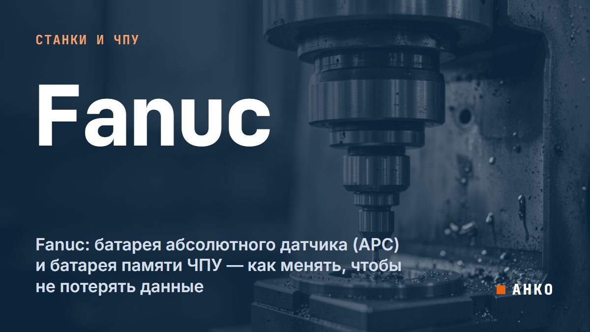 Fanuc: батарея абсолютного датчика (APC) и батарея памяти ЧПУ — как менять, чтобы не потерять данные