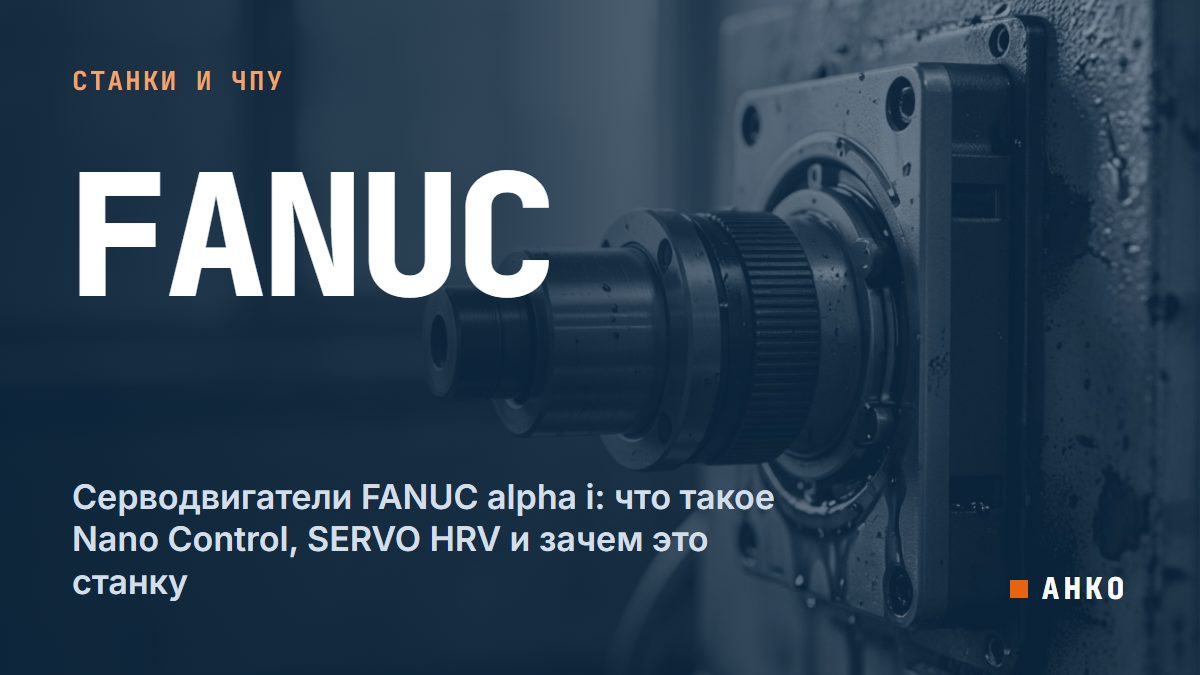 Серводвигатели FANUC alpha i: что такое Nano Control, SERVO HRV и зачем это станку