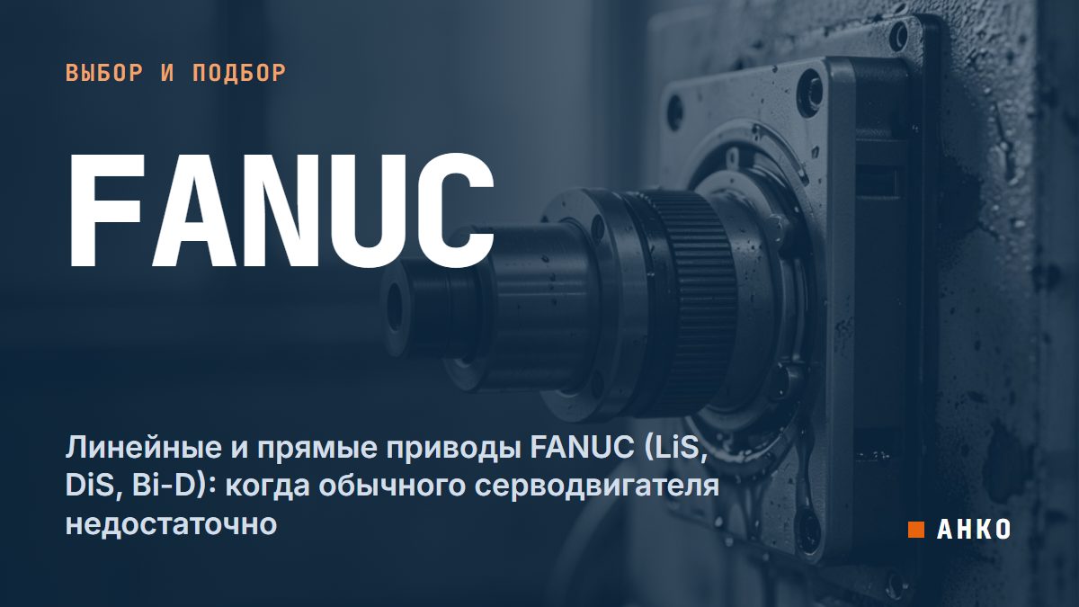 Линейные и прямые приводы FANUC (LiS, DiS, Bi-D): когда обычного серводвигателя недостаточно